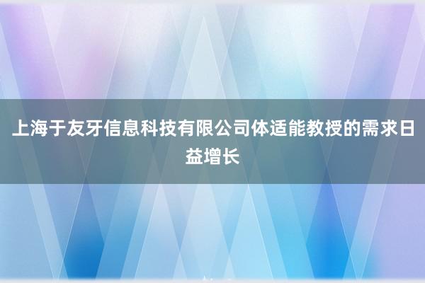 上海于友牙信息科技有限公司体适能教授的需求日益增长